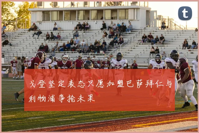 戈登坚定表态只愿加盟巴萨拜仁与利物浦争抢未果