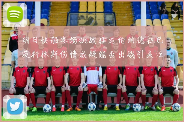 明日快船客场挑战猛龙伦纳德祖巴茨科林斯伤情成疑能否出战引关注